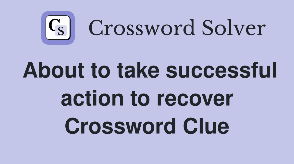 about-to-take-successful-action-to-recover-crossword-clue-answers